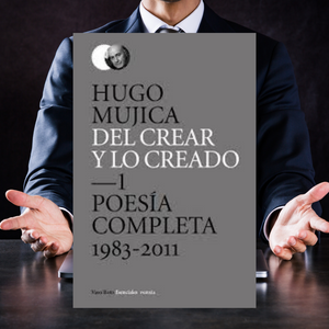 Del Crear Lo Creado De Hugo Mujica - Recomendación Literaria De Miguel Ángel Cervantes